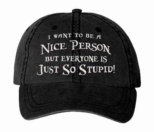 I Want to Be a Nice Person But Everyone is Just So Stupid Cap Hat