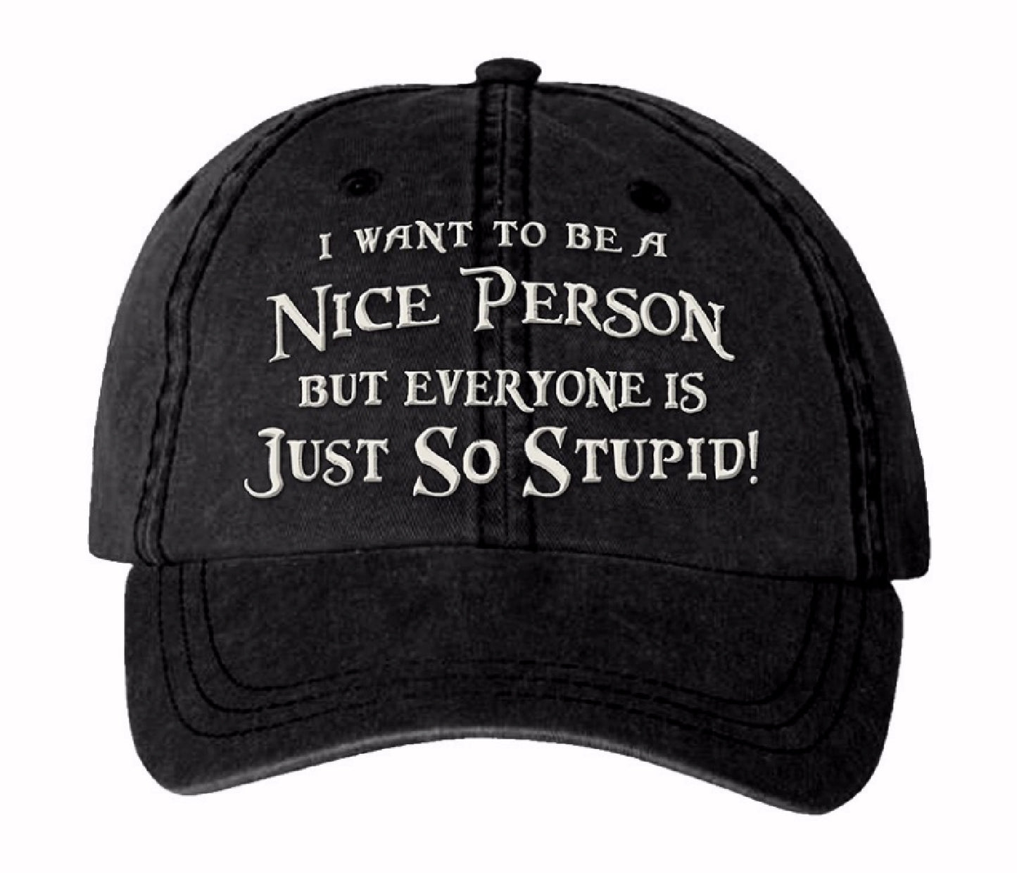 I Want to Be a Nice Person But Everyone is Just So Stupid Cap Hat